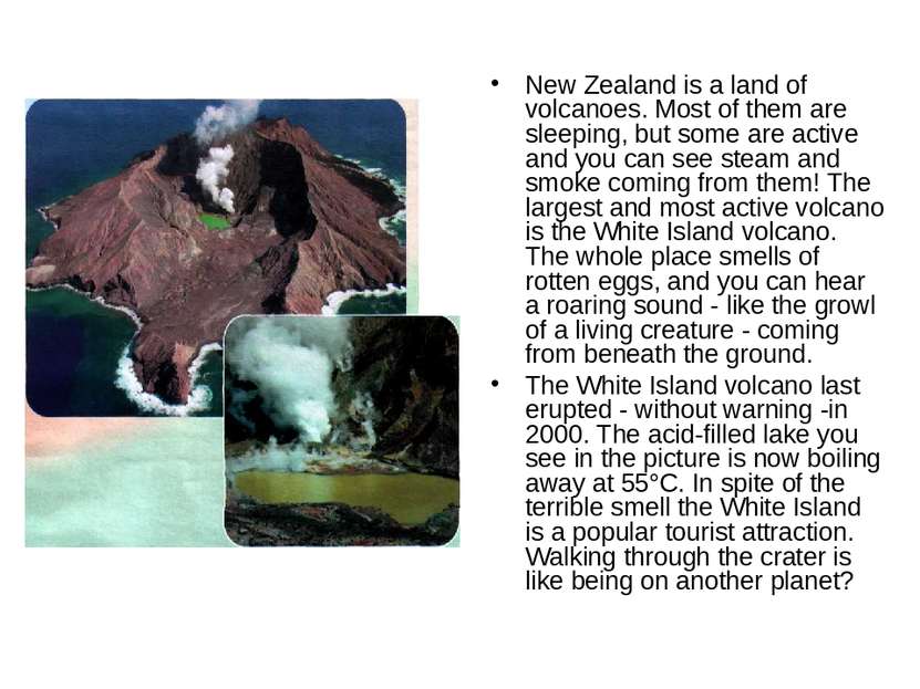 New Zealand is a land of volcanoes. Most of them are sleeping, but some are a...