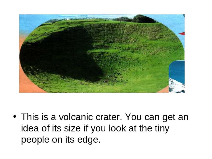This is a volcanic crater. You can get an idea of its size if you look at the...