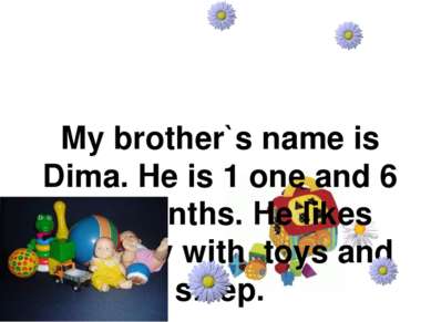 My brother`s name is Dima. He is 1 one and 6 six months. He likes eat, play w...
