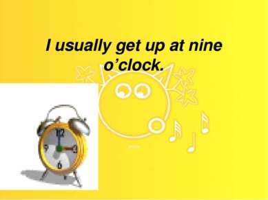 I usually get up at nine o’clock.