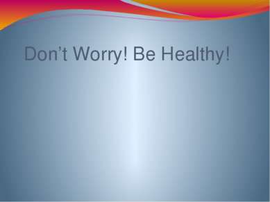 Don’t Worry! Be Healthy!