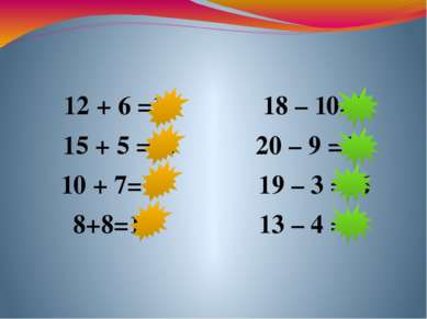 12 + 6 =18 18 – 10=8 15 + 5 =20 20 – 9 =11 10 + 7=17 19 – 3 =16 8+8=16 13 – 4 =9