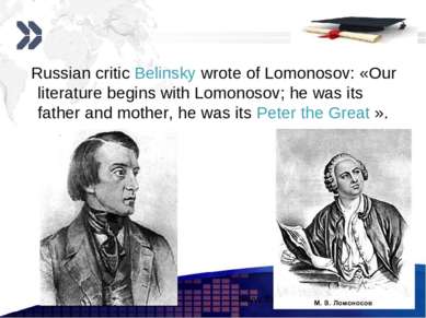 Russian critic Belinsky wrote of Lomonosov: «Our literature begins with Lomon...