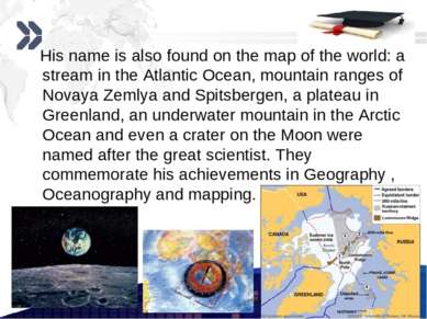 His name is also found on the map of the world: a stream in the Atlantic Ocea...
