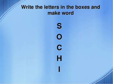 Write the letters in the boxes and make word S O C H I