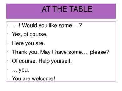 AT THE TABLE …! Would you like some …? Yes, of course. Here you are. Thank yo...