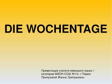 DIE WOCHENTAGE Презентация учителя немецкого языка 1 категории МАОУ»СОШ №10» ...