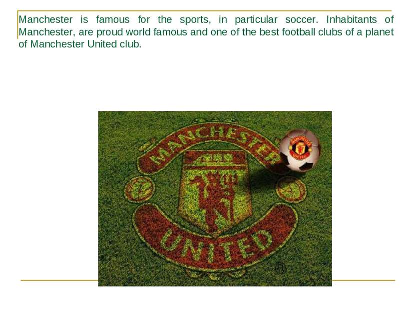 Manchester is famous for the sports, in particular soccer. Inhabitants of Man...
