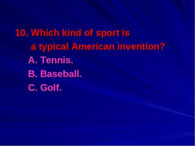 10. Which kind of sport is a typical American invention? A. Tennis. B. Baseba...