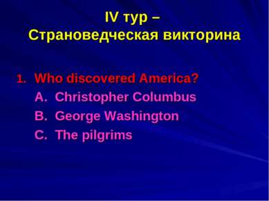 IV тур – Страноведческая викторина Who discovered America? A. Christopher Col...