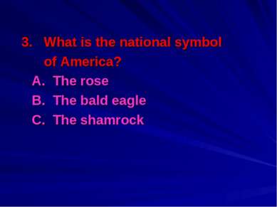 3. What is the national symbol of America? A. The rose B. The bald eagle C. T...