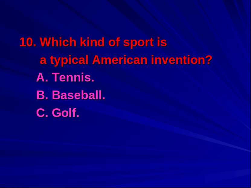 10. Which kind of sport is a typical American invention? A. Tennis. B. Baseba...