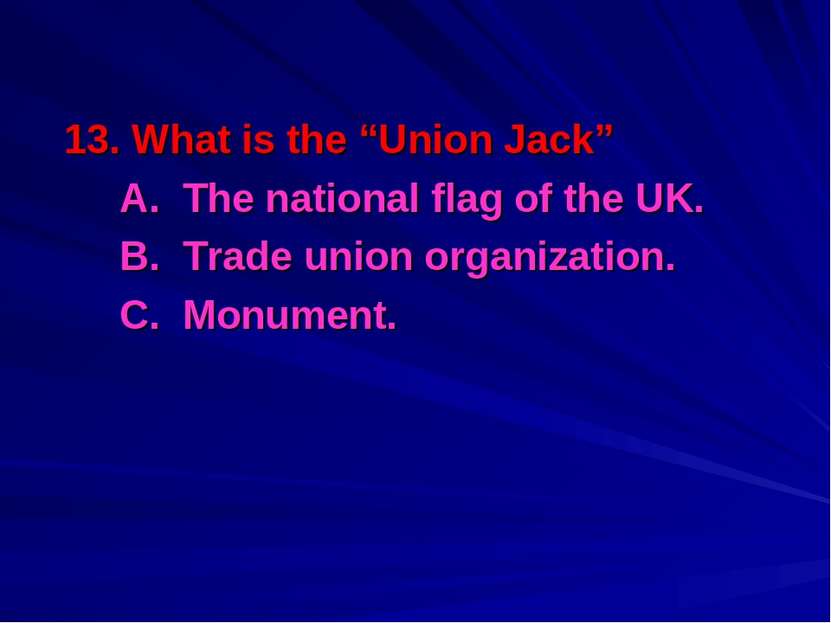 13. What is the “Union Jack” A. The national flag of the UK. B. Trade union o...