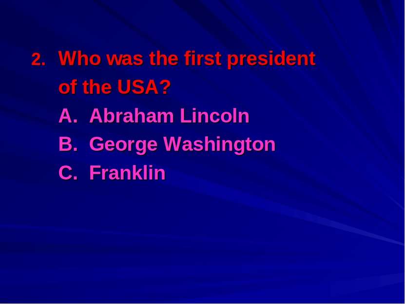 Who was the first president of the USA? A. Abraham Lincoln B. George Washingt...