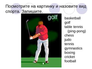 Посмотрите на картинку и назовите вид спорта. Запишите. golf basketball golf ...