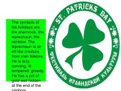 The symbols of his holidays are the shamrock, the leprechaun, the rainbow. Th...