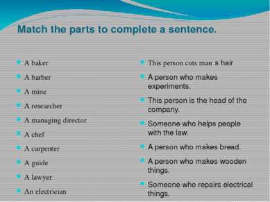 Match the parts to complete a sentence. A baker A barber A mine A researcher ...