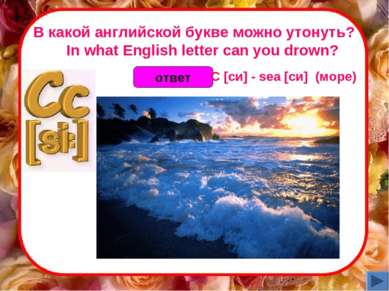 В какой английской букве можно утонуть?     In what English letter can you dr...
