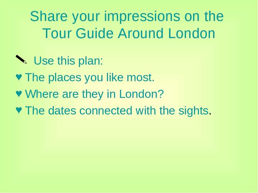 Share your impressions on the Tour Guide Around London Use this plan: The pla...