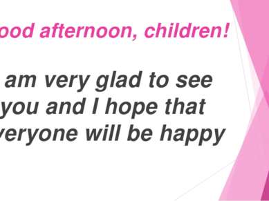 Good afternoon, children! I am very glad to see you and I hope that everyone ...