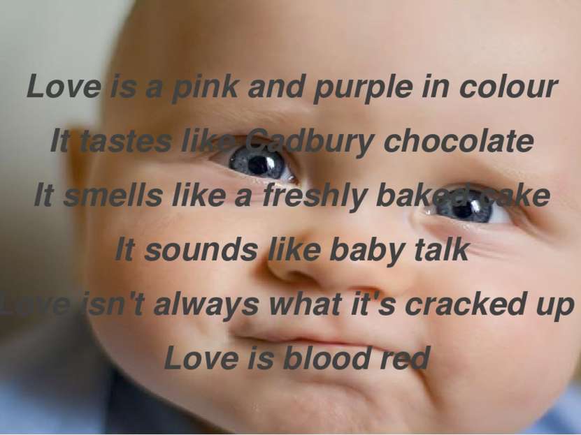 Love is a pink and purple in colour It tastes like Cadbury chocolate It smell...
