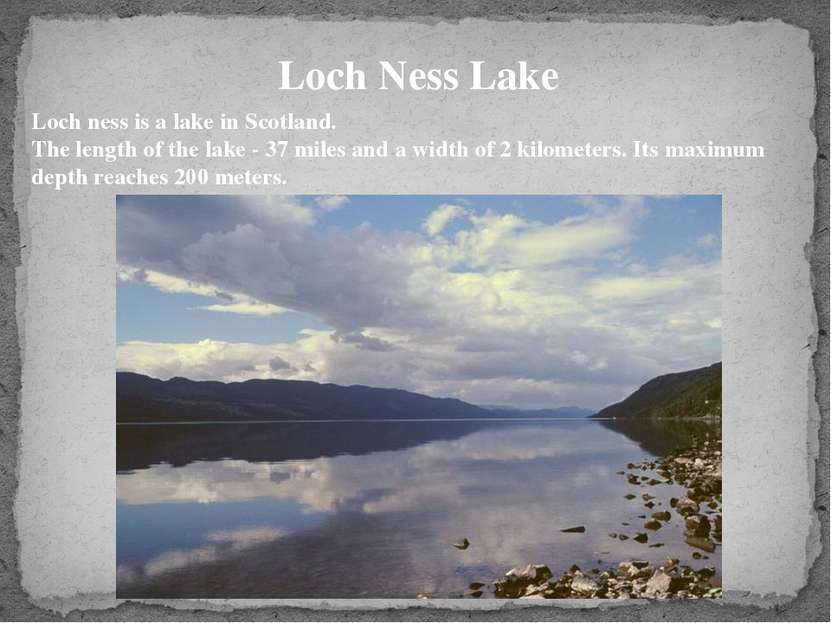 Loch ness is a lake in Scotland. The length of the lake - 37 miles and a widt...