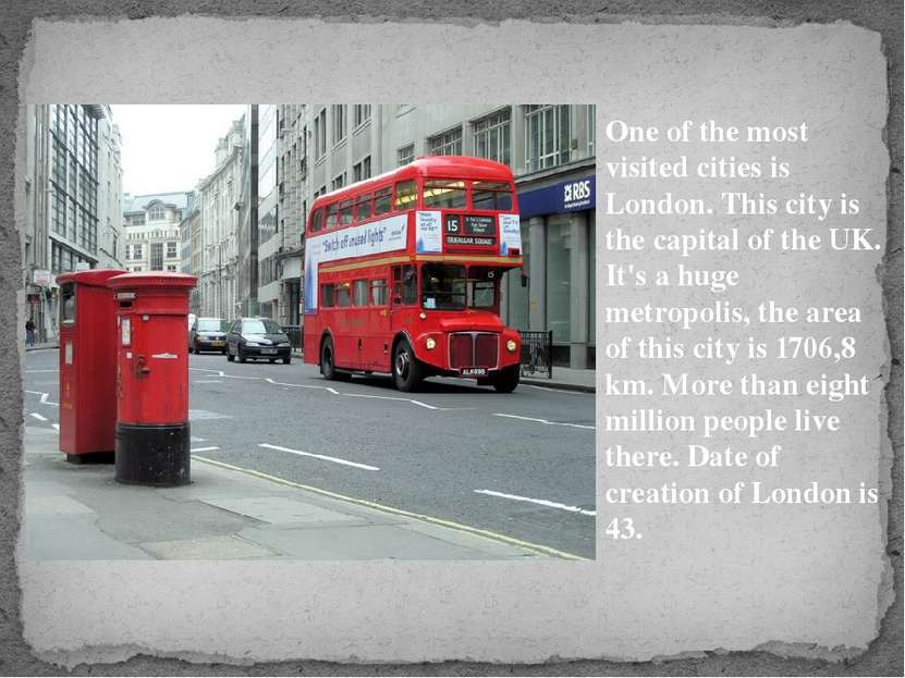 One of the most visited cities is London. This city is the capital of the UK....