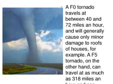 A F0 tornado travels at between 40 and 72 miles an hour, and will generally c...
