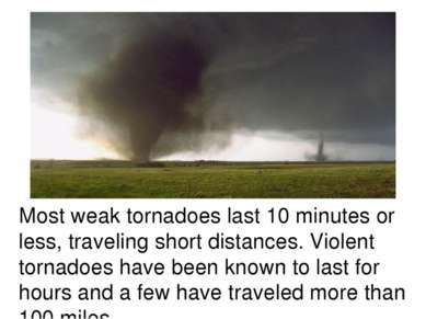 Most weak tornadoes last 10 minutes or less, traveling short distances. Viole...