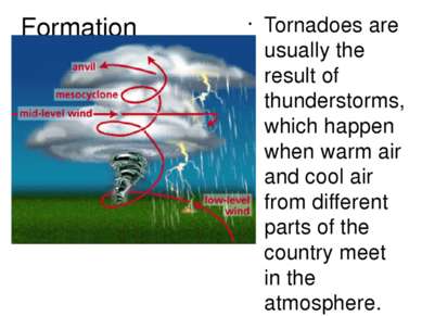 Formation Tornadoes are usually the result of thunderstorms, which happen whe...