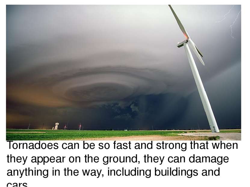Tornadoes can be so fast and strong that when they appear on the ground, they...
