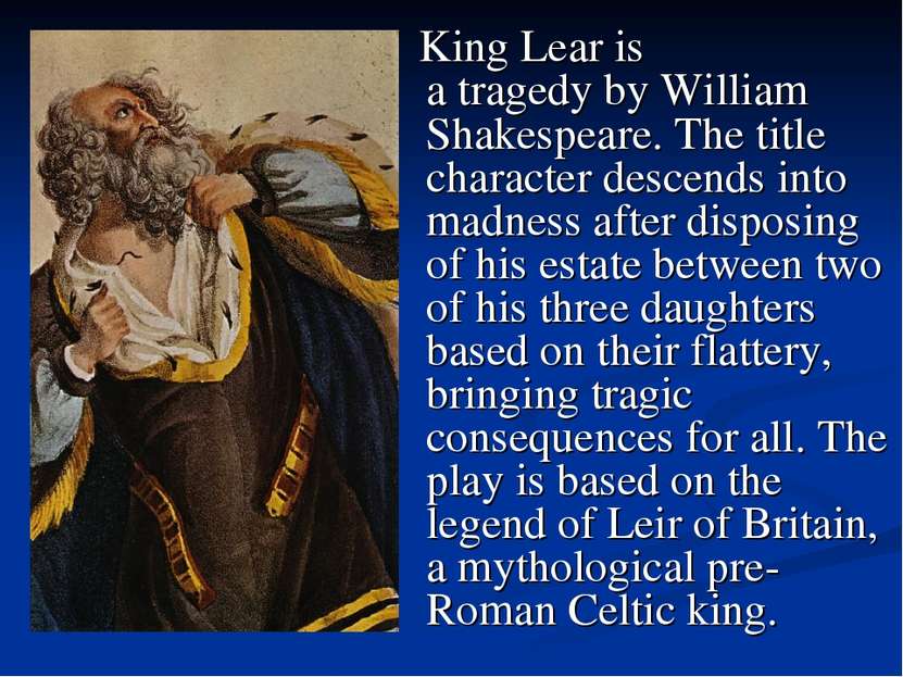 King Lear is a tragedy by William Shakespeare. The title character descends i...