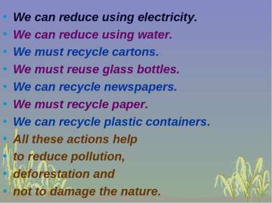We can reduce using electricity. We can reduce using water. We must recycle c...