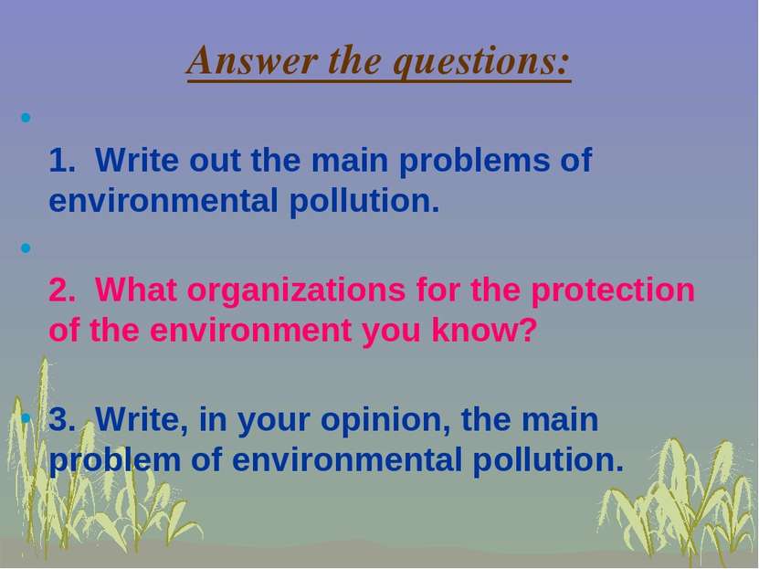 Answer the questions: 1. Write out the main problems of environmental polluti...