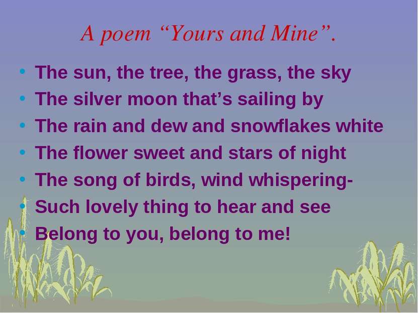 A poem “Yours and Mine”. The sun, the tree, the grass, the sky The silver moo...