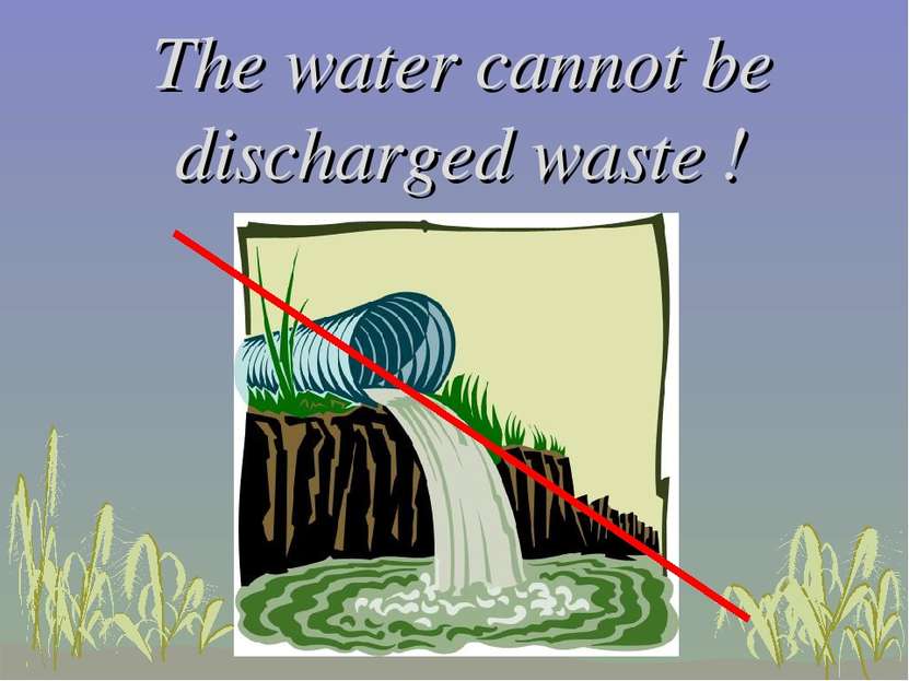 The water cannot be discharged waste !