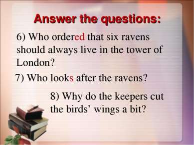 Answer the questions: 6) Who ordered that six ravens should always live in th...