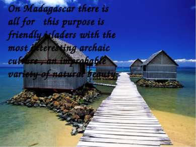 On Madagascar there is all for this purpose is friendly isladers with the mos...