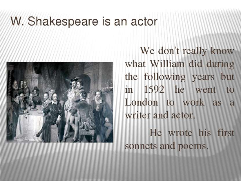 W. Shakespeare is an actor We don't really know what William did during the f...