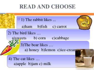 READ AND CHOOSE 1) The rabbit likes ... a)ham b)fish c) carrot 2) The bird li...