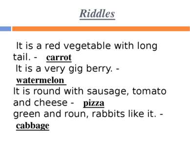 Riddles  It is a red vegetable with long tail. -  carrot  It is a very gig be...