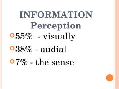 INFORMATION Perception 55% - visually 38% - audial 7% - the sense