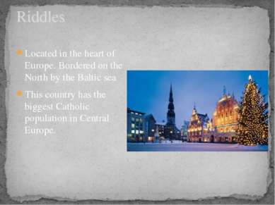 Riddles Located in the heart of Europe. Bordered on the North by the Baltic s...