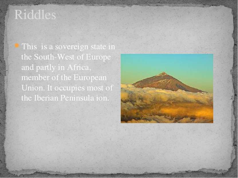Riddles This is a sovereign state in the South-West of Europe and partly in A...