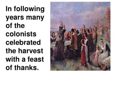 In following years many of the colonists celebrated the harvest with a feast ...