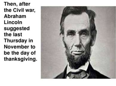 Then, after the Civil war, Abraham Lincoln suggested the last Thursday in Nov...