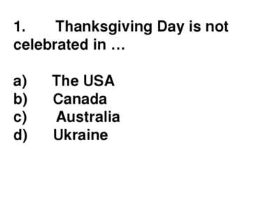 1.       Thanksgiving Day is not celebrated in … a)      The USA b)      Cana...