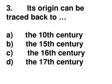 3.       Its origin can be traced back to … a)      the 10th century b)      ...