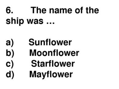 6.       The name of the ship was … a)      Sunflower b)      Moonflower c)  ...