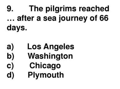 9.       The pilgrims reached … after a sea journey of 66 days. a)      Los A...